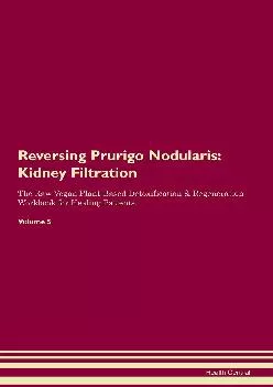 Reversing Prurigo Nodularis: Kidney Filtration The Raw Vegan Plant-Based Detoxification & Regeneration Workbook for Healin...