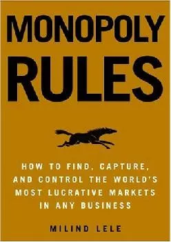 [DOWNLOAD] -  Monopoly Rules: How to Find, Capture, and Control the Most Lucrative Markets in Any Business