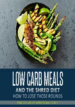 [EBOOK] Low Carb Meals And The Shred Diet How To Lose Those Pounds: Paleo Diet and Smoothie Recipes Edition