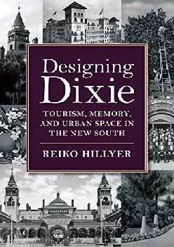 [READ] -  Designing Dixie: Tourism, Memory, and Urban Space in the New South (The American