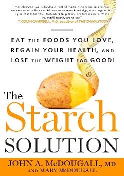 The Starch Solution (Eat the Foods You Love, Regain Your Health, and Lose the Weight for