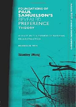 [DOWNLOAD] -  Foundations of Paul Samuelson\'s Revealed Preference Theory, Revised Edition: A study by the method of rational reconstruct...