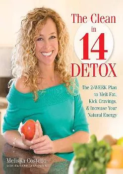 [READ] The Clean in 14 Detox: The 2-Week Plan to Melt Fat, Kick Cravings, and Increase Your Natural Energy