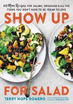 [READ] Show Up for Salad: 100 More Recipes for Salads, Dressings, and All the Fixins You Don\'t Have to Be Vegan to Love