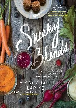 [READ] Sneaky Blends: Supercharge Your Health with More Than 100 Recipes Using the Power of Purees