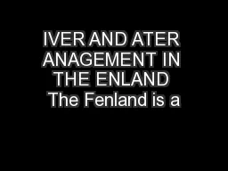 IVER AND ATER ANAGEMENT IN THE ENLAND The Fenland is a