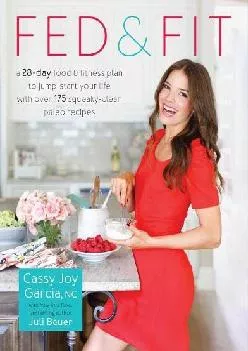 Fed & Fit: A 28 Day Food & Fitness Plan to Jump-Start Your Life with Over 175 Squeaky-Clean