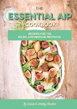 [READ] The Essential AIP Cookbook: 115+ Recipes For The Paleo Autoimmune Protocol Diet