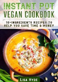 [READ] Instant Pot Vegan Cookbook: 10 Ingredients Recipes To Help You Save Time & Money