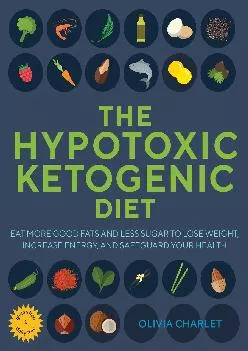 [EBOOK] The Hypotoxic Ketogenic Diet: Eat More Good Fats and Less Sugar to Lose Weight,