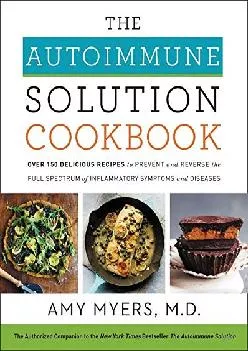 [EBOOK] The Autoimmune Solution Cookbook: Over 150 Delicious Recipes to Prevent and Reverse the Full Spectrum of Inflammatory Symp...