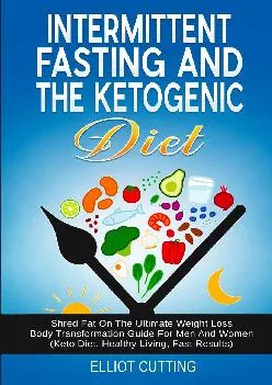 [EBOOK] Intermittent Fasting And The Ketogenic Diet: Shred Fat On The Ultimate Weight Loss Body Transformation Guide For Men And W...
