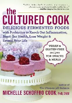[EBOOK] The Cultured Cook: Delicious Fermented Foods with Probiotics to Knock Out Inflammation,