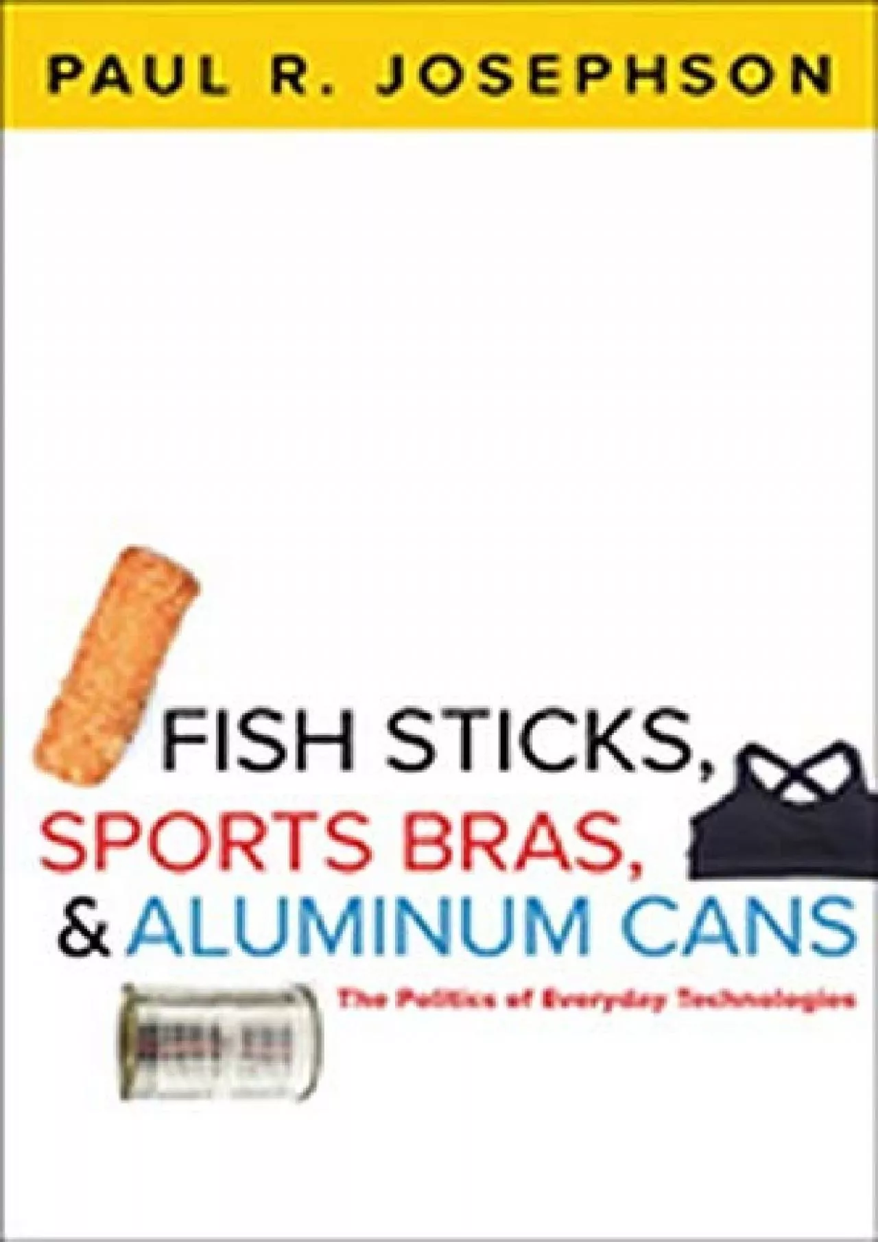 PDF-[DOWNLOAD] - Fish Sticks, Sports Bras, and Aluminum Cans: The Politics of Everyday Technologies