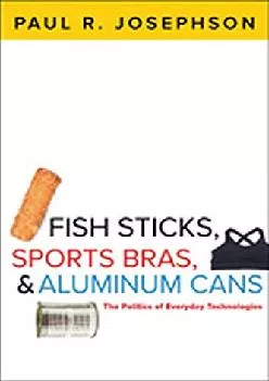 [DOWNLOAD] -  Fish Sticks, Sports Bras, and Aluminum Cans: The Politics of Everyday Technologies