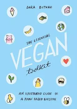 [EBOOK] The Essential Vegan Toolkit: An Illustrated Guide to a Plant Based Lifestyle
