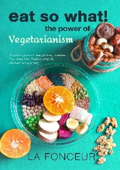 [EBOOK] Eat So What! The Power of Vegetarianism: Nutrition Guide for Weight Loss, Disease Free, Drug Free, Healthy Long Life (Full...