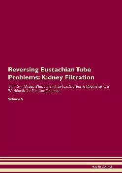 [EBOOK] Reversing Eustachian Tube Problems: Kidney Filtration The Raw Vegan Plant-Based Detoxification & Regeneration Workbook for...