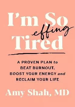 [EBOOK] I\'m So Effing Tired: A Proven Plan to Beat Burnout, Boost Your Energy, and Reclaim Your Life