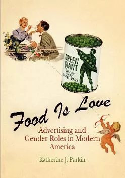 [READ] -  Food Is Love: Advertising and Gender Roles in Modern America