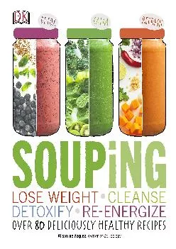 [READ] Souping: Lose Weight - Cleanse - Detoxify - Re-Energize Over 80 Deliciously Healthy Recipes