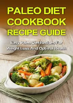 Paleo Diet Cookbook Recipe Guide: Easy Paleo Diet Recipes For Weight Loss And Optimal