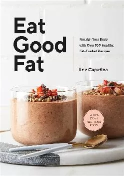 [READ] Eat Good Fat: Nourish Your Body with Over 100 Healthy, Fat-Fuelled Recipes