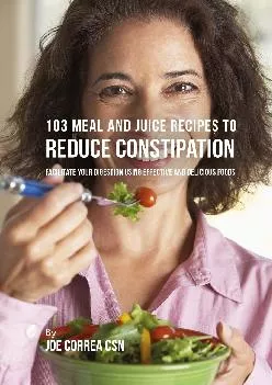 [DOWNLOAD] 103 Meal and Juice Recipes to Reduce Constipation: Facilitate Your Digestion Using Effective and Delicious Foods