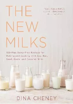 [READ] The New Milks: 100-Plus Dairy-Free Recipes for Making and Cooking with Soy, Nut, Seed, Grain, and Coconut Milks