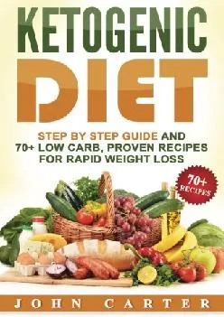 [EBOOK] Ketogenic Diet: Step By Step Guide And 70+ Low Carb, Proven Recipes For Rapid Weight Loss (Ketogenic Diet, Ketosis, Low Ca...