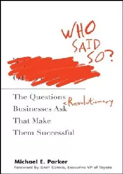 [READ] -  Who Said So?: The Questions Revolutionary Businesses Ask That Make Them Successful