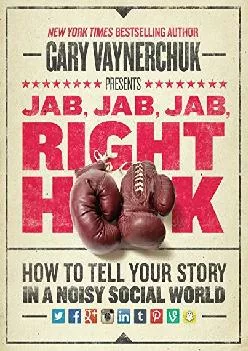 [DOWNLOAD] -  Jab, Jab, Jab, Right Hook: How to Tell Your Story in a Noisy Social World