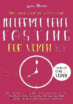 [READ] Intermittent Fasting for Women 101: The Only Step-by-Step Guide for Weight Loss,