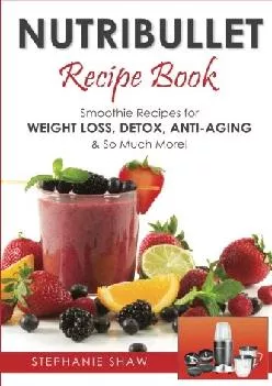[DOWNLOAD] Nutribullet Recipe Book: Smoothie Recipes for Weight-Loss, Detox, Anti-Aging