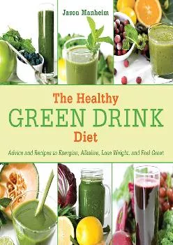 [DOWNLOAD] The Healthy Green Drink Diet: Advice and Recipes to Energize, Alkalize, Lose Weight, and Feel Great