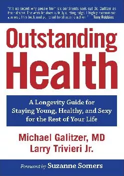 [DOWNLOAD] Outstanding Health: A Longevity Guide for Staying Young, Healthy, and Sexy for the Rest of Your Life