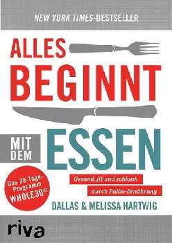 [EBOOK] Alles beginnt mit dem Essen: Gesund und fit durch Paläo-Ernährung (German Edition)