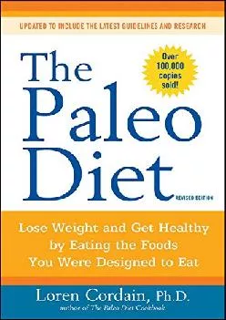 [DOWNLOAD] The Paleo Diet: Lose Weight and Get Healthy by Eating the Foods You Were Designed