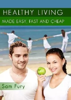 Healthy Living Made Easy, Fast, and Cheap: How to Save Time and Money Whilst Achieving a Healthy Lifestyle (Health and Fit...