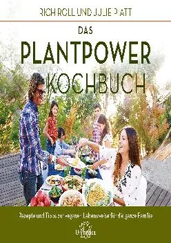 [DOWNLOAD] Das Plantpower Kochbuch: 120 Rezepte und Tipps zur veganen Lebensweise für die ganze Familie (German Edition)
