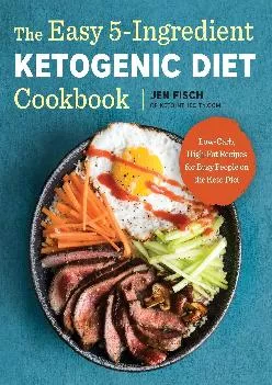 [READ] The Easy 5-Ingredient Ketogenic Diet Cookbook: Low-Carb, High-Fat Recipes for Busy People on the Keto Diet