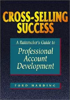 [DOWNLOAD] -  Cross-Selling Success: A Rainmaker\'s Guide to Professional Account Development
