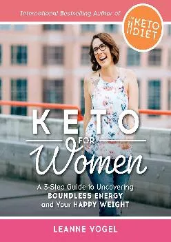 [DOWNLOAD] Keto For Women: A 3-Step Guide to Uncovering Boundless Energy and Your Happy