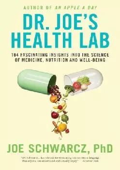 Dr. Joe\'s Health Lab: 164 Amazing Insights into the Science of Medicine, Nutrition and