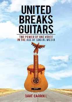 [DOWNLOAD] -  United Breaks Guitars: The Power of One Voice in the Age of Social Media