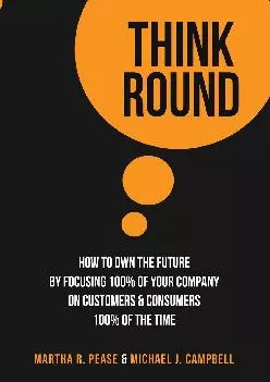 [READ] -  Think Round: How To Own The Future By Focusing 100% Of Your Company On Customers & Consumers 100% Of The Time