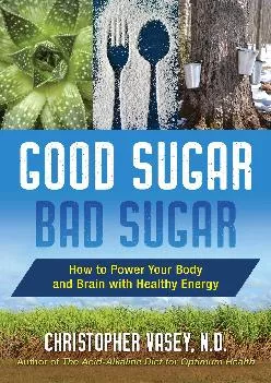 [EBOOK] Good Sugar, Bad Sugar: How to Power Your Body and Brain with Healthy Energy