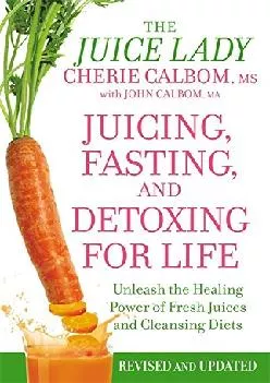 [READ] Juicing, Fasting, and Detoxing for Life: Unleash the Healing Power of Fresh Juices
