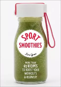 [DOWNLOAD] Sport Smoothies: More Than 65 Recipes to Boost Your Workouts & Recovery