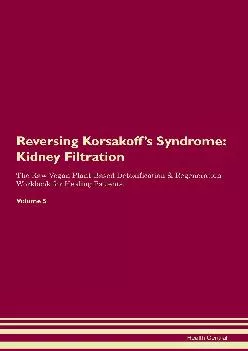 [DOWNLOAD] Reversing Korsakoff\'s Syndrome: Kidney Filtration The Raw Vegan Plant-Based Detoxification & Regeneration Workbook for Hea...